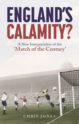 Anglická pohroma? Nová interpretácia „zápasu storočia - England's Calamity?: A New Interpretation of the 'Match of the Century'