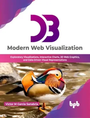 D3: Moderná webová vizualizácia - Prieskumné vizualizácie, interaktívne grafy, 2D webová grafika a vizuálne reprezentácie založené na údajoch - D3: Modern Web Visualization - Exploratory Visualizations, Interactive Charts, 2D Web Graphics, and Data-Driven Visual Representations