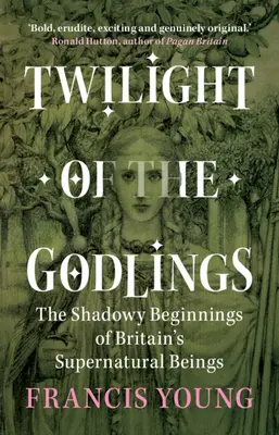 Súmrak bosoriek - tienisté začiatky britských nadprirodzených bytostí (Mladý Francis (nezávislý vedec)) - Twilight of the Godlings - The Shadowy Beginnings of Britain's Supernatural Beings (Young Francis (Independent scholar))