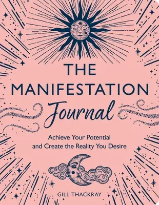 Manifestačný denník: Kniha: Manifestácia: Dosiahnite svoj potenciál a vytvorte si realitu, po ktorej túžite - The Manifestation Journal: Achieve Your Potential and Create the Reality You Desire