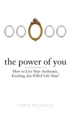 Sila teba: Ako žiť svoj autentický, vzrušujúci a radosťou naplnený život teraz! - The Power of You: How to Live Your Authentic, Exciting, Joy-Filled Life Now!