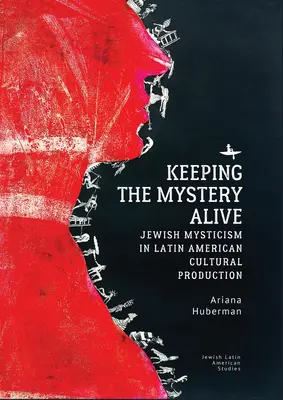Udržiavanie tajomstva pri živote: židovský mysticizmus v latinskoamerickej kultúrnej produkcii - Keeping the Mystery Alive: Jewish Mysticism in Latin American Cultural Production