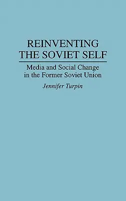 Reinventing the Soviet Self: Media and Social Change in the Former Soviet Union (Znovuobjavenie sovietskeho ja: médiá a spoločenské zmeny v bývalom Sovietskom zväze) - Reinventing the Soviet Self: Media and Social Change in the Former Soviet Union