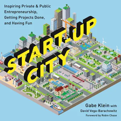 Start-Up City (Mesto začínajúcich podnikateľov): Inšpirácia pre súkromné a verejné podnikanie, realizáciu projektov a zábavu - Start-Up City: Inspiring Private and Public Entrepreneurship, Getting Projects Done, and Having Fun