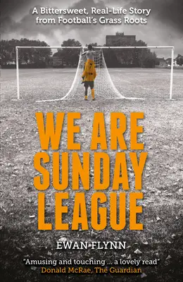 My sme nedeľná liga: Horkosladký, skutočný príbeh z futbalových trávnikov - We Are Sunday League: A Bitter-Sweet, Real Life Story from Football's Grass Roots