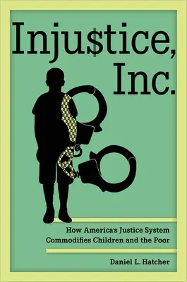 Nespravodlivosť, a. s: Ako americký justičný systém obchoduje s deťmi a chudobnými - Injustice, Inc.: How America's Justice System Commodifies Children and the Poor