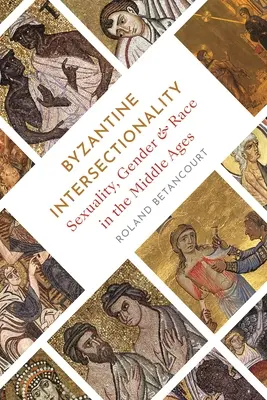 Byzantská intersekcionalita: Byzantská medzisektorovosť: Sexualita, rod a rasa v stredoveku - Byzantine Intersectionality: Sexuality, Gender, and Race in the Middle Ages