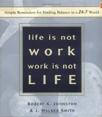Život nie je práca, práca nie je život: Jednoduché pripomienky pre nájdenie rovnováhy vo svete 24 hodín denne a 7 dní v týždni - Life Is Not Work, Work Is Not Life: Simple Reminders for Finding Balance in a 24-7 World