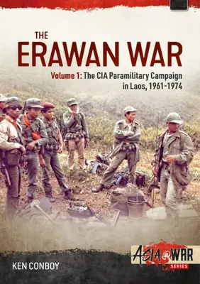 Erawanská vojna: zväzok 1: polovojenská kampaň CIA v Laose, 1961-1969 - The Erawan War: Volume 1: The CIA Paramilitary Campaign in Laos, 1961-1969