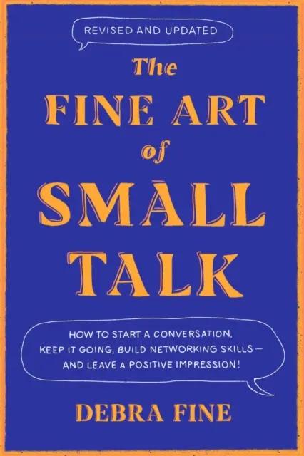 Jemné umenie Small Talk - Ako začať rozhovor, udržať ho, vybudovať si zručnosti v oblasti nadväzovania kontaktov - a zanechať pozitívny dojem! - Fine Art Of Small Talk - How to Start a Conversation, Keep It Going, Build Networking Skills - and Leave a Positive Impression!