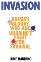 Invázia - Krvavá vojna v Rusku a boj Ukrajiny o prežitie - Invasion - Russia's Bloody War and Ukraine's Fight for Survival