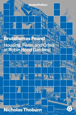 Brutalizmus ako nález: Búrlivý brutalizmus: bývanie, forma a kríza v Robin Hood Gardens - Brutalism as Found: Housing, Form, and Crisis at Robin Hood Gardens