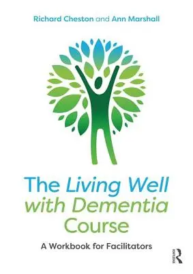 Kurz Dobrý život s demenciou: Pracovný zošit pre facilitátorov - The Living Well with Dementia Course: A Workbook for Facilitators