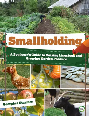 Malé hospodárstvo: Príručka pre začiatočníkov o chove hospodárskych zvierat a pestovaní záhradných plodín - Smallholding: A Beginner's Guide to Raising Livestock and Growing Garden Produce