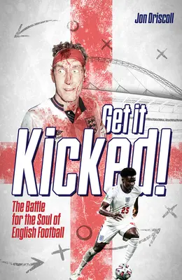 Get It Kicked!: The Battle for the Soul of English Football (Bitka o dušu anglického futbalu) - Get It Kicked!: The Battle for the Soul of English Football