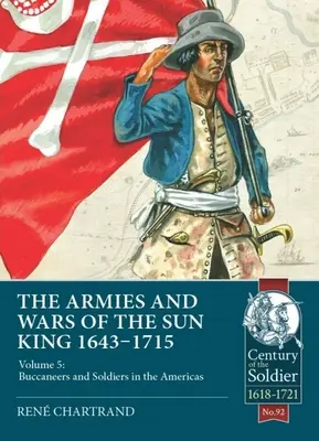 Armády a vojny kráľa Slnka 1643-1715: 5. zväzok: Bukanýri a vojaci v Amerike - The Armies and Wars of the Sun King 1643-1715: Volume 5: Buccaneers and Soldiers in the Americas