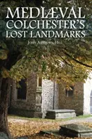 Stratené pamiatky stredovekého Colchesteru - Mediaeval Colchester's Lost Landmarks