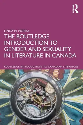 Routledge Introduction to Gender and Sexuality in Literature in Canada - The Routledge Introduction to Gender and Sexuality in Literature in Canada