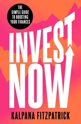Investujte teraz - Jednoduchý sprievodca na posilnenie vašich financií - Invest Now - The Simple Guide to Boosting Your Finances