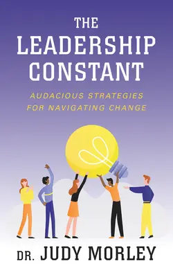 Konštantné vedenie: Odvážne stratégie na zvládnutie zmien - The Leadership Constant: Audacious Strategies for Navigating Change