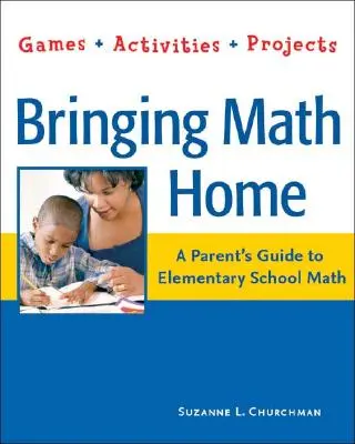Prinášame matematiku domov: A Parents' Guide to Elementary School Math: A Parents' Guide to Elementary School Math: Príručka pre matematiku: Hry, aktivity, projekty - Bringing Math Home: A Parents' Guide to Elementary School Math: Games, Activities, Projects