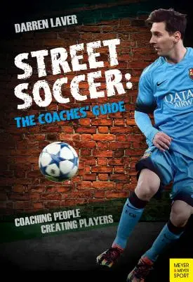 Futbal na ulici: Príručka pre trénerov: Trénerská príručka: Tréneri ľudí, tvorba hráčov - Street Soccer: The Coaches' Guide: Coaching People, Creating Players