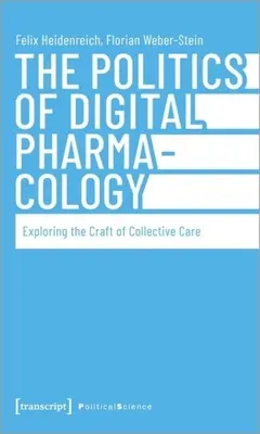 Politika digitálnej farmakológie: Vydanie knihy: Politika lekárskej starostlivosti o kolektívne zdravie - The Politics of Digital Pharmacology: Exploring the Craft of Collective Care