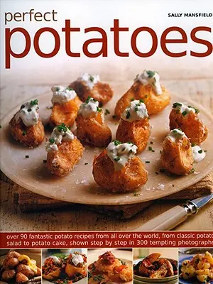 Dokonalé zemiaky: Viac ako 90 fantastických zemiakových receptov z celého sveta od klasického zemiakového šalátu po zemiakový koláč, zobrazených krok za krokom - Perfect Potatoes: Over 90 Fantastic Potato Recipes from All Over the World from Classic Potato Salad to Potato Cake, Show Step by Step i