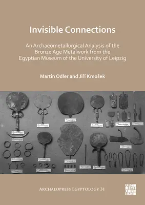 Neviditeľné spojenia: Archeometalurgická analýza kovových výrobkov z doby bronzovej z Egyptského múzea Lipskej univerzity - Invisible Connections: An Archaeometallurgical Analysis of the Bronze Age Metalwork from the Egyptian Museum of the University of Leipzig