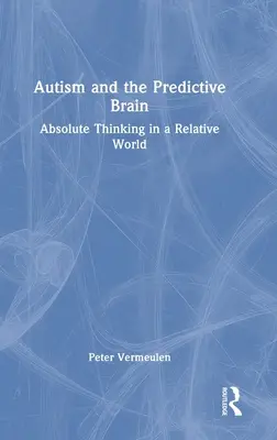 Autizmus a prediktívny mozog: Absolútne myslenie v relatívnom svete - Autism and The Predictive Brain: Absolute Thinking in a Relative World
