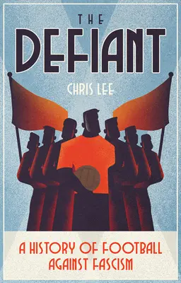 Vzdorujúci: História futbalu proti fašizmu - The Defiant: A History of Football Against Fascism
