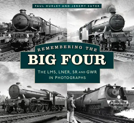 Spomienka na veľkú štvorku: Železnice Gwr, Lms, Lner a Southern Railways na fotografiách - Remembering the Big Four: The Gwr, Lms, Lner and Southern Railways in Photographs