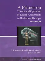 Základné informácie o teórii a prevádzke lineárnych urýchľovačov v rádioterapii - Primer on Theory and Operation of Linear Accelerators in Radiation Therapy