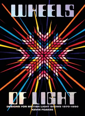 Kolesá svetla - návrhy pre britské svetelné šou 1970-1990 - Wheels Of Light - Designs For British Light Shows 1970-1990