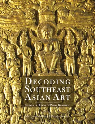 Dekódovanie umenia juhovýchodnej Ázie: Štúdie na počesť Piriya Krairiksha - Decoding Southeast Asian Art: Studies in Honor of Piriya Krairiksh