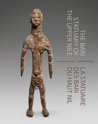 Sochy Bari z Horného Nílu - The Bari Statuary of the Upper Nile
