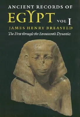 Staroveké záznamy Egypta: 1. zväzok: Prvá až sedemnásta dynastia 1. zväzok - Ancient Records of Egypt: Vol. 1: The First Through the Seventeenth Dynasties Volume 1