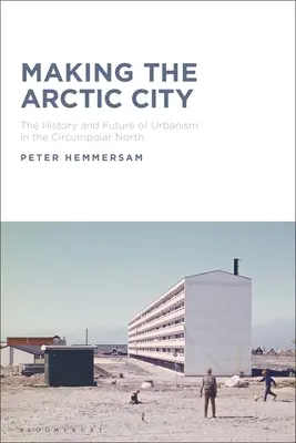Tvorba arktického mesta: História a budúcnosť urbanizmu na cirkumpolárnom severe - Making the Arctic City: The History and Future of Urbanism in the Circumpolar North
