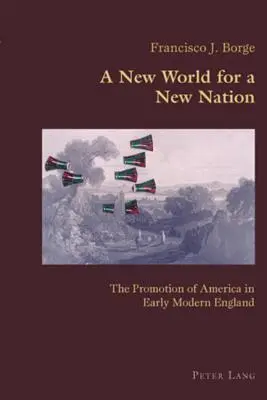 Nový svet pre nový národ; propagácia Ameriky v ranom novoveku v Anglicku - A New World for a New Nation; The Promotion of America in Early Modern England