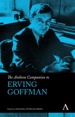 Anthem Companion to Erving Goffman - The Anthem Companion to Erving Goffman