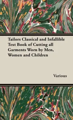Klasická a neomylná krajčírska učebnica strihania všetkých odevov, ktoré nosia muži, ženy a deti - The Tailors Classical and Infallible Text Book of Cutting all Garments Worn by Men, Women and Children