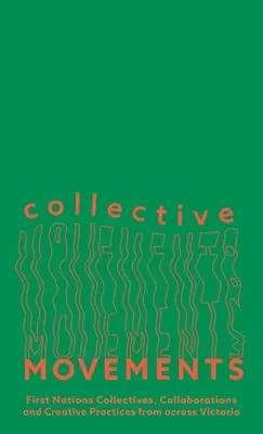 Kolektívne hnutia: Viktória: kolektívy prvých národov, spolupráca a tvorivé postupy z celej Viktórie - Collective Movements: First Nations Collectives, Collaborations and Creative Practices from Across Victoria