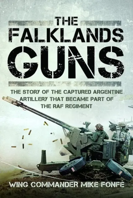 Falklandské zbrane: Príbeh zajatého argentínskeho delostrelectva, ktoré sa stalo súčasťou pluku RAF - The Falklands Guns: The Story of the Captured Argentine Artillery That Became Part of the RAF Regiment