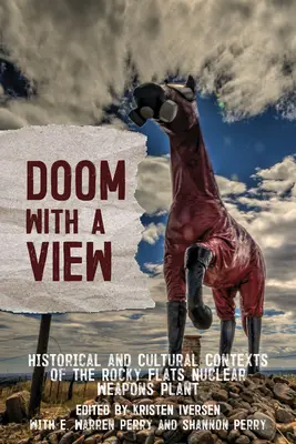Zkáza s výhľadom: Historické a kultúrne súvislosti závodu na výrobu jadrových zbraní Rocky Flats - Doom with a View: Historical and Cultural Contexts of the Rocky Flats Nuclear Weapons Plant