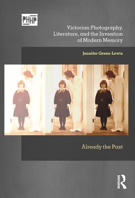 Viktoriánska fotografia, literatúra a vynález modernej pamäti: Už minulosť - Victorian Photography, Literature, and the Invention of Modern Memory: Already the Past