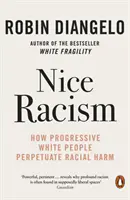 Pekný rasizmus - Ako pokrokoví belosi udržiavajú rasovú ujmu - Nice Racism - How Progressive White People Perpetuate Racial Harm