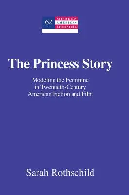 Príbeh princeznej; modelovanie ženskosti v americkej fikcii a filme dvadsiateho storočia - The Princess Story; Modeling the Feminine in Twentieth-Century American Fiction and Film