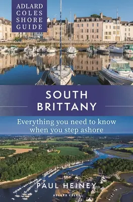 Adlard Coles Shore Guide: Južná Bretónsko: Všetko, čo potrebujete vedieť, keď vystúpite na breh - Adlard Coles Shore Guide: South Brittany: Everything You Need to Know When You Step Ashore
