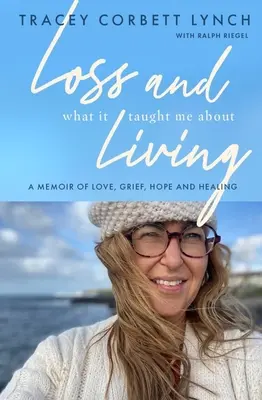 Strata a čo ma naučila o živote: Spomienky na lásku, smútok, nádej a uzdravenie - Loss and What It Taught Me about Living: A Memoir of Love, Grief, Hope and Healing