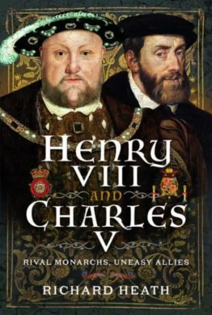 Henrich VIII. a Karol V.: súperiaci monarchovia, neľahkí spojenci - Henry VIII and Charles V: Rival Monarchs, Uneasy Allies